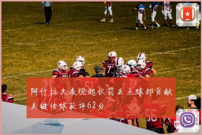 阿什拉夫表现起伏罚丢点球却贡献关键传球获评62分