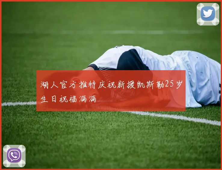 湖人官方推特庆祝新援凯斯勒25岁生日祝福满满