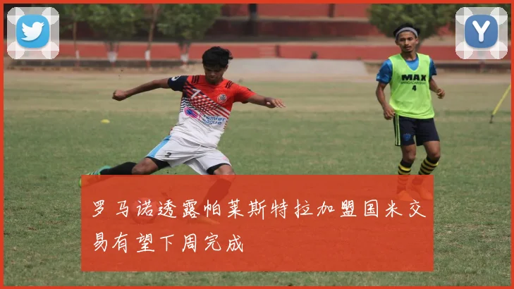 罗马诺透露帕莱斯特拉加盟国米交易有望下周完成